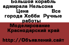 Большой корабль адмирала Нельсона Victori.  › Цена ­ 150 000 - Все города Хобби. Ручные работы » Моделирование   . Краснодарский край